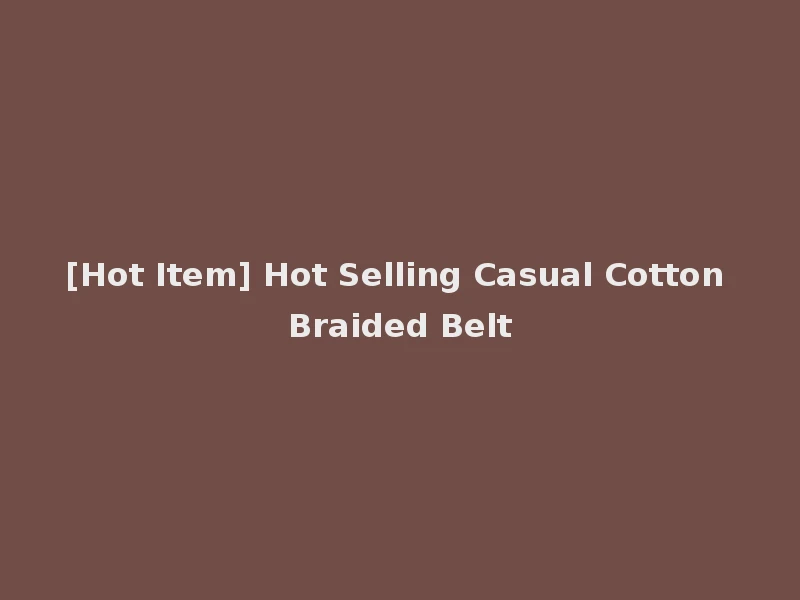 [Hot Item] Hot Selling Casual Cotton Braided Belt