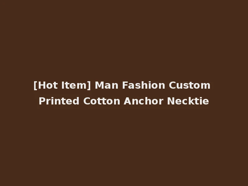 [Hot Item] Man Fashion Custom Printed Cotton Anchor Necktie