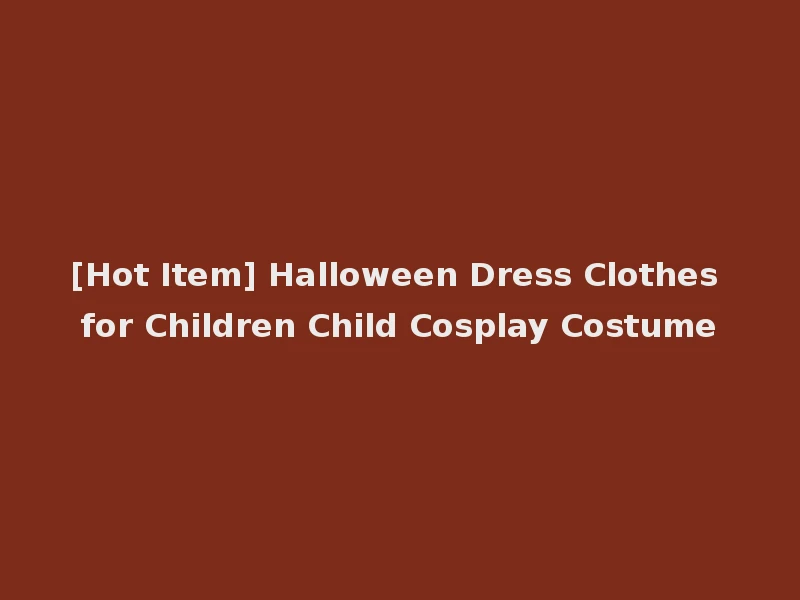 [Hot Item] Halloween Dress Clothes for Children Child Cosplay Costume