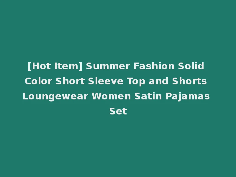 [Hot Item] Summer Fashion Solid Color Short Sleeve Top and Shorts Loungewear Women Satin Pajamas Set