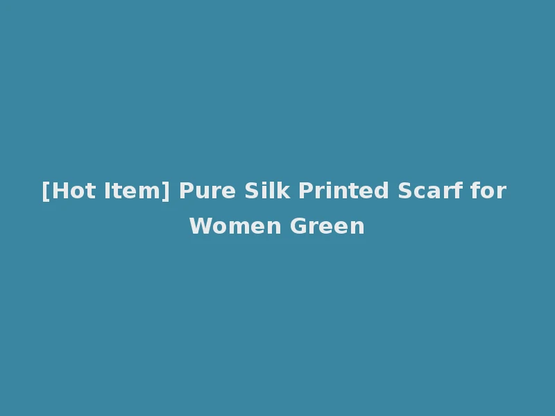 [Hot Item] Pure Silk Printed Scarf for Women Green