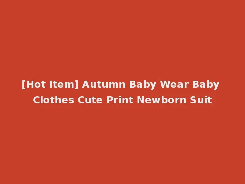 [Hot Item] Autumn Baby Wear Baby Clothes Cute Print Newborn Suit