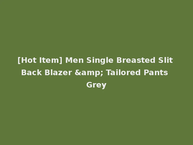 [Hot Item] Men Single Breasted Slit Back Blazer & Tailored Pants Grey
