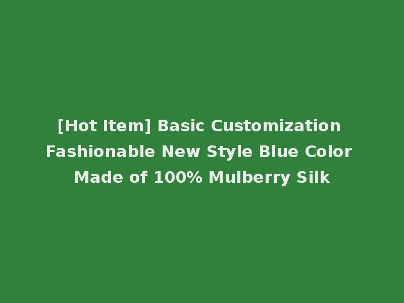 [Hot Item] Basic Customization Fashionable New Style Blue Color Made of 100% Mulberry Silk