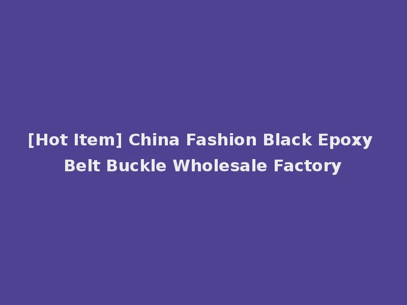 [Hot Item] China Fashion Black Epoxy Belt Buckle Wholesale Factory