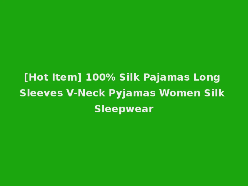 [Hot Item] 100% Silk Pajamas Long Sleeves V-Neck Pyjamas Women Silk Sleepwear