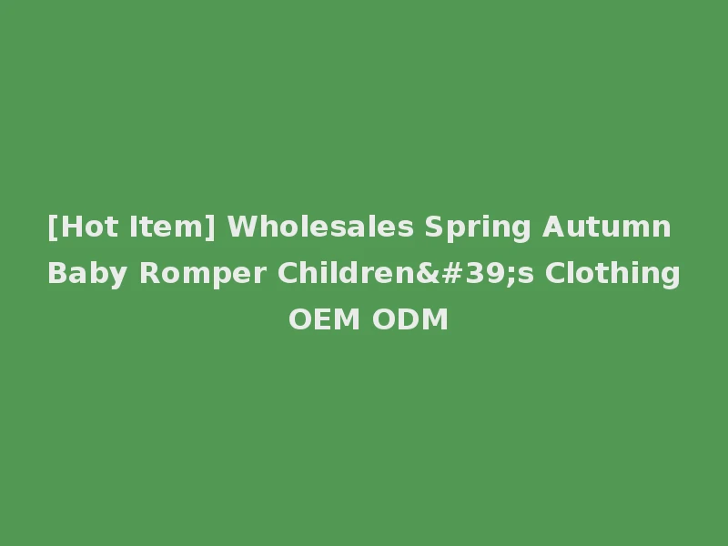 [Hot Item] Wholesales Spring Autumn Baby Romper Children's Clothing OEM ODM