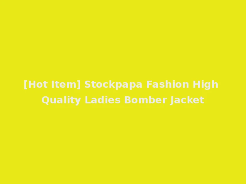 [Hot Item] Stockpapa Fashion High Quality Ladies Bomber Jacket
