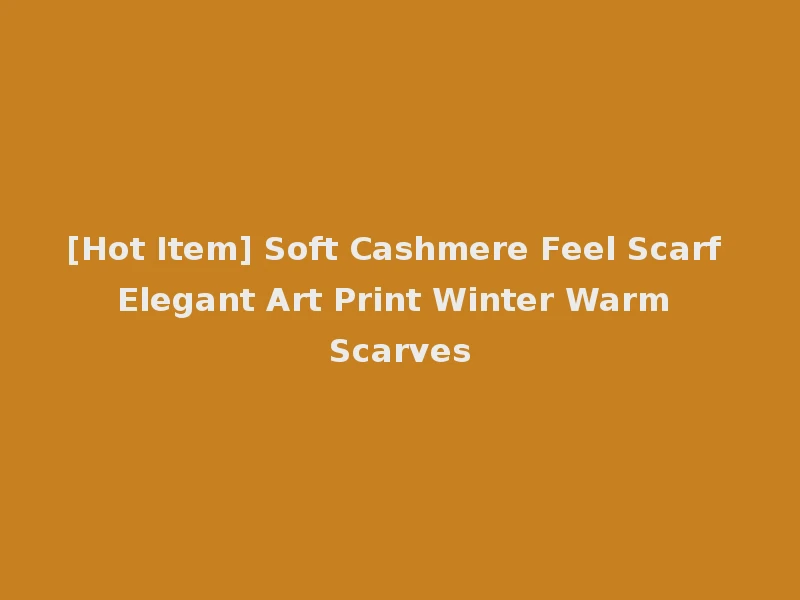 [Hot Item] Soft Cashmere Feel Scarf Elegant Art Print Winter Warm Scarves