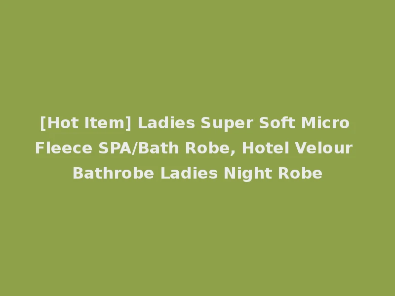 [Hot Item] Ladies Super Soft Micro Fleece SPA/Bath Robe, Hotel Velour Bathrobe Ladies Night Robe