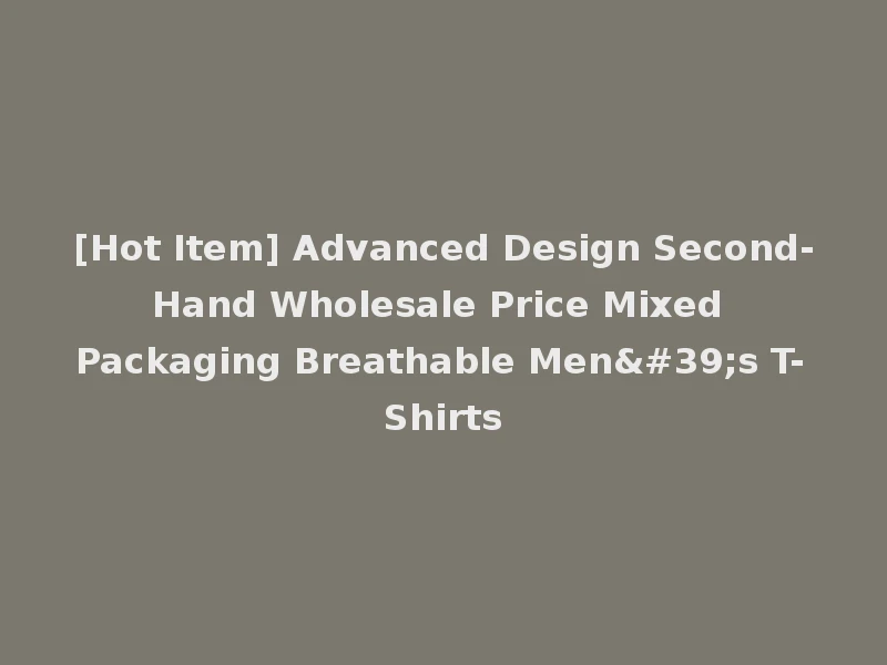 [Hot Item] Advanced Design Second-Hand Wholesale Price Mixed Packaging Breathable Men's T-Shirts