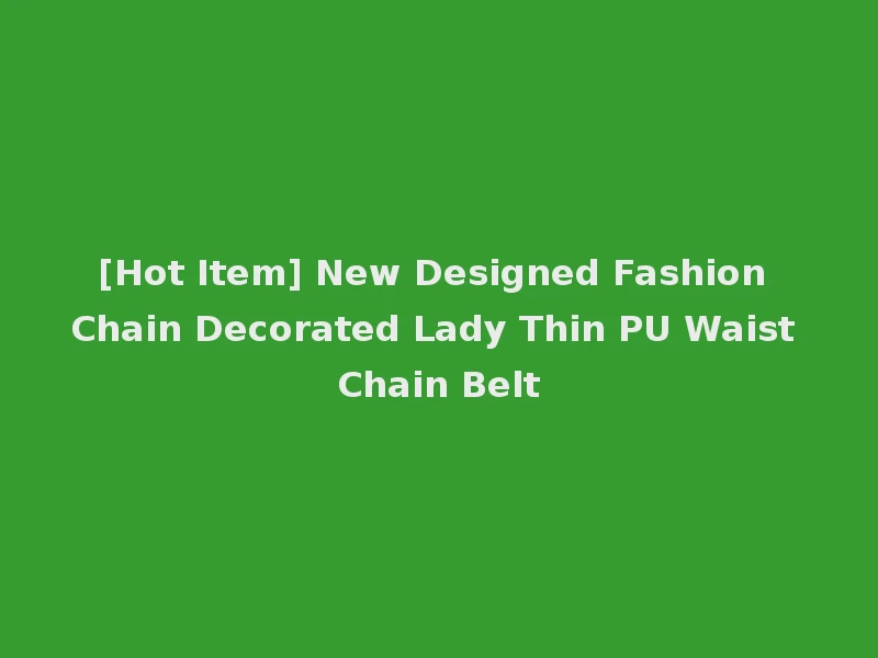 [Hot Item] New Designed Fashion Chain Decorated Lady Thin PU Waist Chain Belt