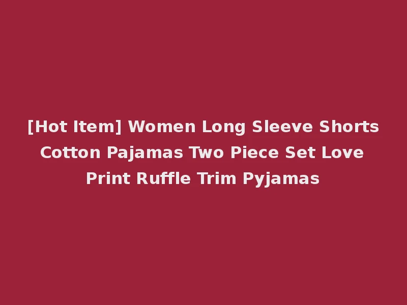 [Hot Item] Women Long Sleeve Shorts Cotton Pajamas Two Piece Set Love Print Ruffle Trim Pyjamas