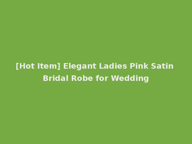 [Hot Item] Elegant Ladies Pink Satin Bridal Robe for Wedding