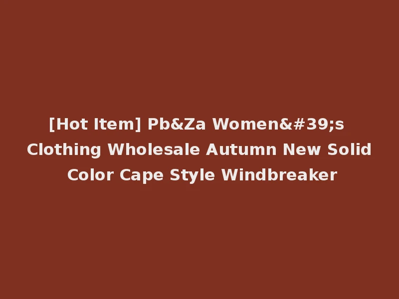 [Hot Item] Pb&Za Women's Clothing Wholesale Autumn New Solid Color Cape Style Windbreaker