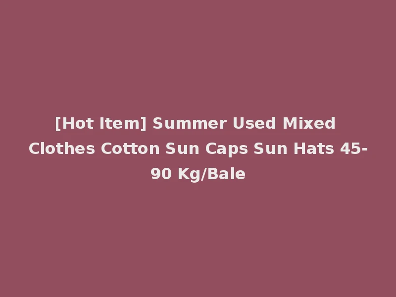 [Hot Item] Summer Used Mixed Clothes Cotton Sun Caps Sun Hats 45-90 Kg/Bale