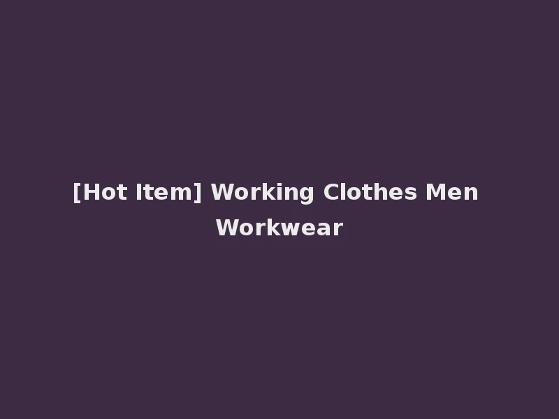 [Hot Item] Working Clothes Men Workwear