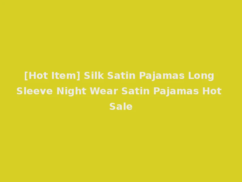 [Hot Item] Silk Satin Pajamas Long Sleeve Night Wear Satin Pajamas Hot Sale