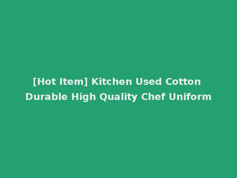[Hot Item] Kitchen Used Cotton Durable High Quality Chef Uniform