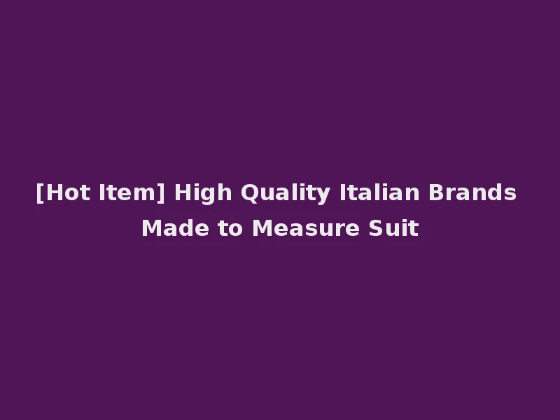 [Hot Item] High Quality Italian Brands Made to Measure Suit