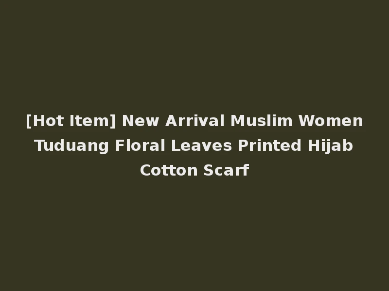 [Hot Item] New Arrival Muslim Women Tuduang Floral Leaves Printed Hijab Cotton Scarf