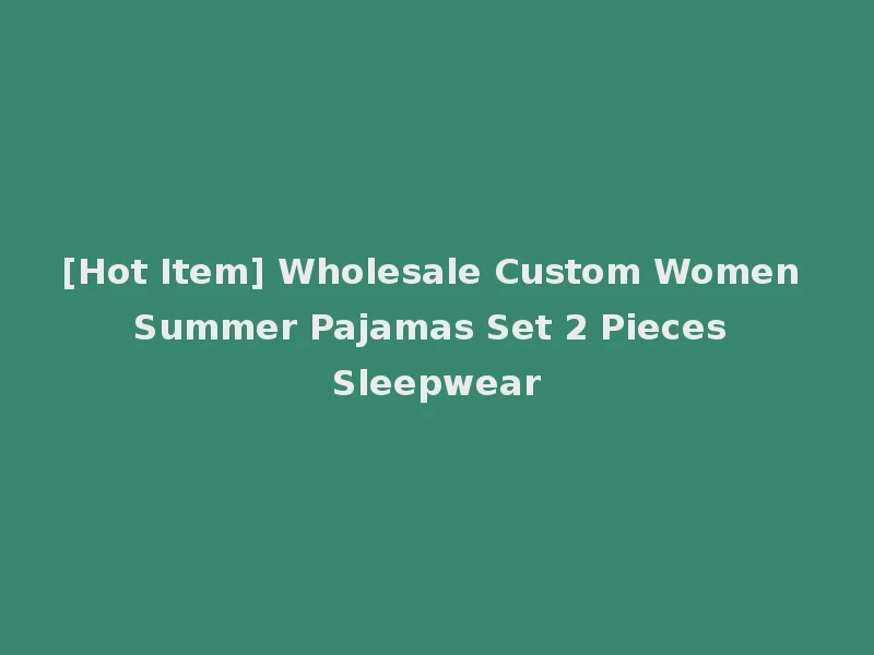 [Hot Item] Wholesale Custom Women Summer Pajamas Set 2 Pieces Sleepwear