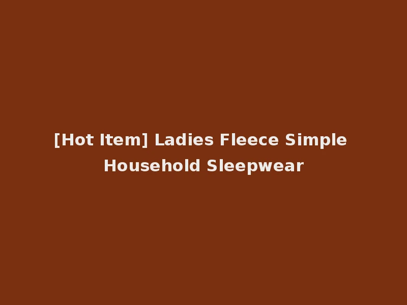 [Hot Item] Ladies Fleece Simple Household Sleepwear