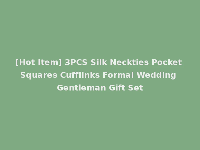 [Hot Item] 3PCS Silk Neckties Pocket Squares Cufflinks Formal Wedding Gentleman Gift Set