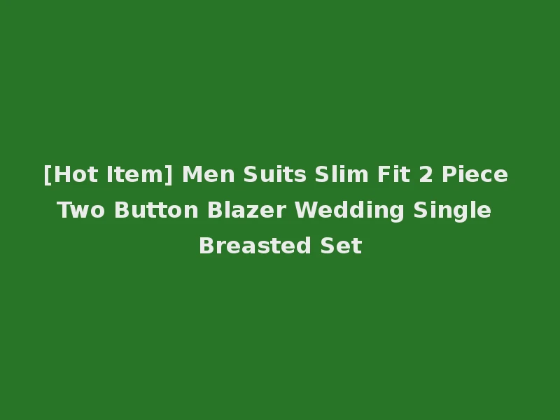 [Hot Item] Men Suits Slim Fit 2 Piece Two Button Blazer Wedding Single Breasted Set