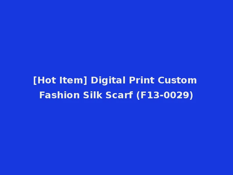 [Hot Item] Digital Print Custom Fashion Silk Scarf (F13-0029)