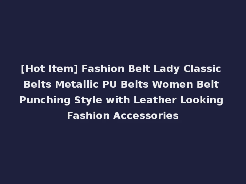 [Hot Item] Fashion Belt Lady Classic Belts Metallic PU Belts Women Belt Punching Style with Leather Looking Fashion Accessories