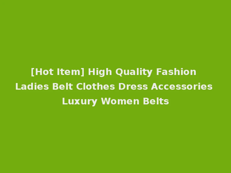 [Hot Item] High Quality Fashion Ladies Belt Clothes Dress Accessories Luxury Women Belts