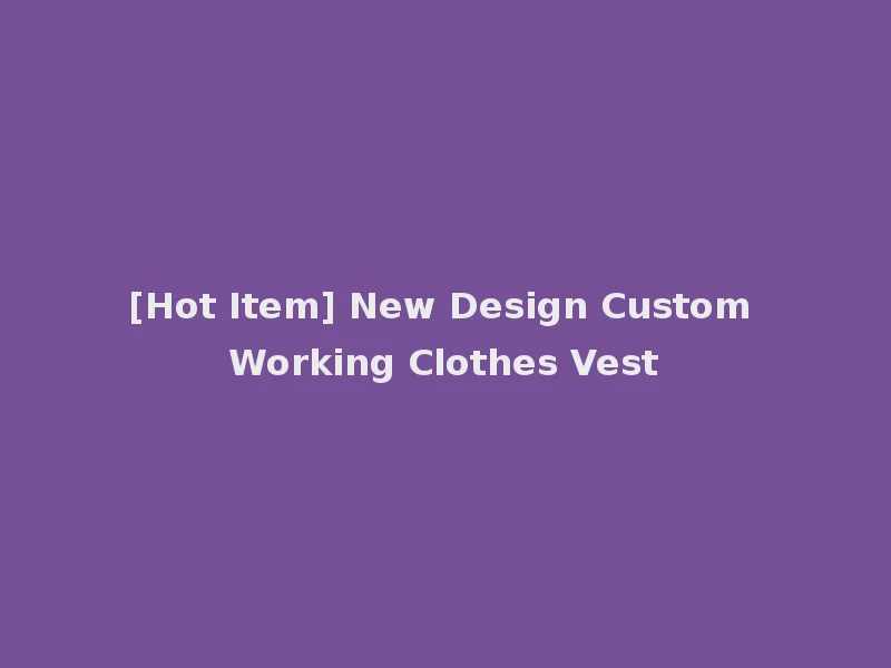 [Hot Item] New Design Custom Working Clothes Vest