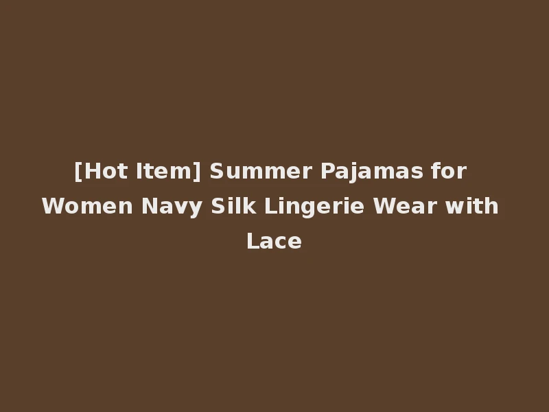 [Hot Item] Summer Pajamas for Women Navy Silk Lingerie Wear with Lace