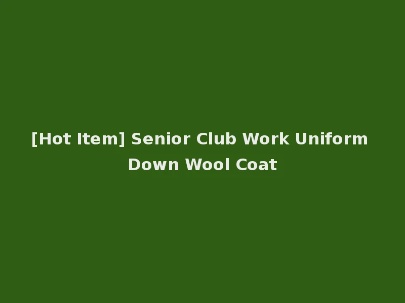 [Hot Item] Senior Club Work Uniform Down Wool Coat
