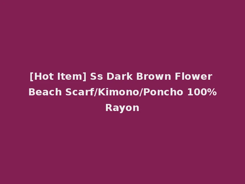 [Hot Item] Ss Dark Brown Flower Beach Scarf/Kimono/Poncho 100%Rayon