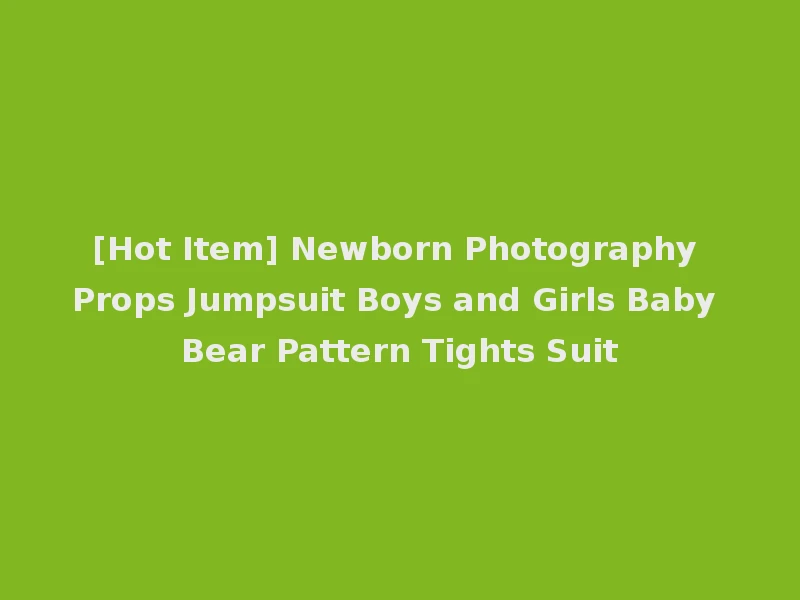 [Hot Item] Newborn Photography Props Jumpsuit Boys and Girls Baby Bear Pattern Tights Suit