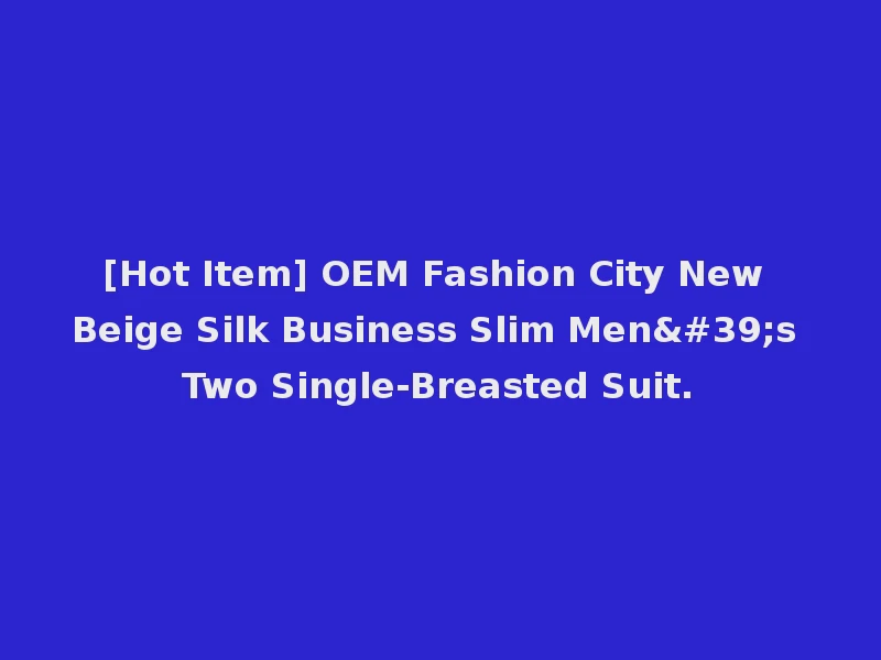[Hot Item] OEM Fashion City New Beige Silk Business Slim Men's Two Single-Breasted Suit.