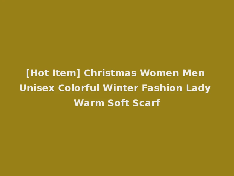 [Hot Item] Christmas Women Men Unisex Colorful Winter Fashion Lady Warm Soft Scarf
