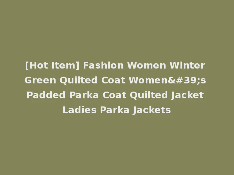 [Hot Item] Fashion Women Winter Green Quilted Coat Women's Padded Parka Coat Quilted Jacket Ladies Parka Jackets