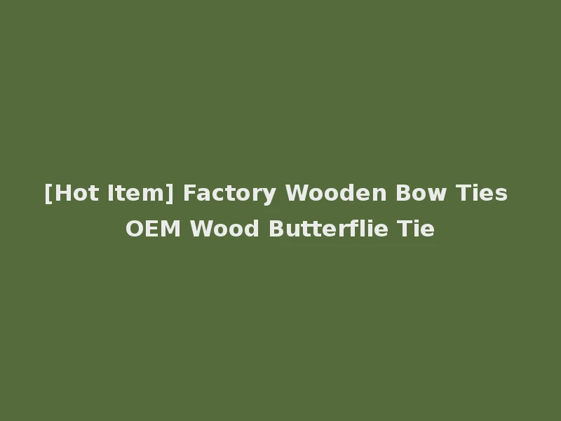 [Hot Item] Factory Wooden Bow Ties OEM Wood Butterflie Tie