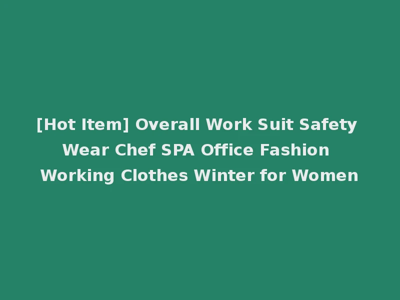 [Hot Item] Overall Work Suit Safety Wear Chef SPA Office Fashion Working Clothes Winter for Women