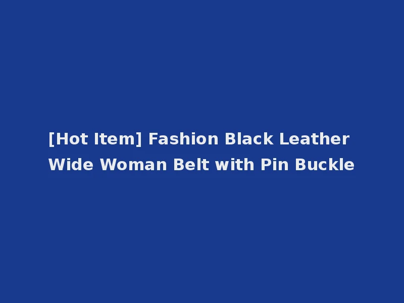 [Hot Item] Fashion Black Leather Wide Woman Belt with Pin Buckle