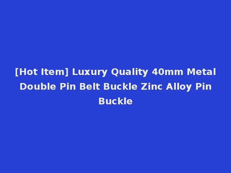 [Hot Item] Luxury Quality 40mm Metal Double Pin Belt Buckle Zinc Alloy Pin Buckle