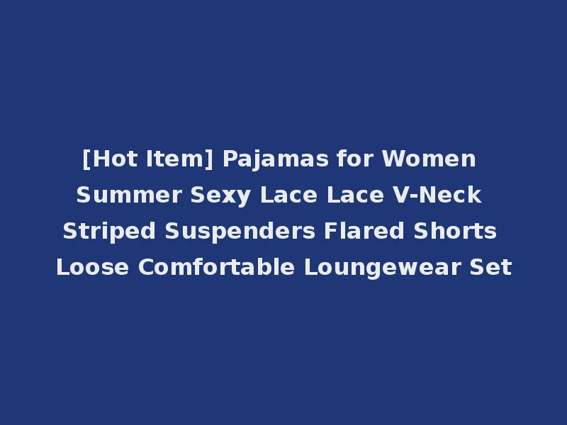 [Hot Item] Pajamas for Women Summer Sexy Lace Lace V-Neck Striped Suspenders Flared Shorts Loose Comfortable Loungewear Set