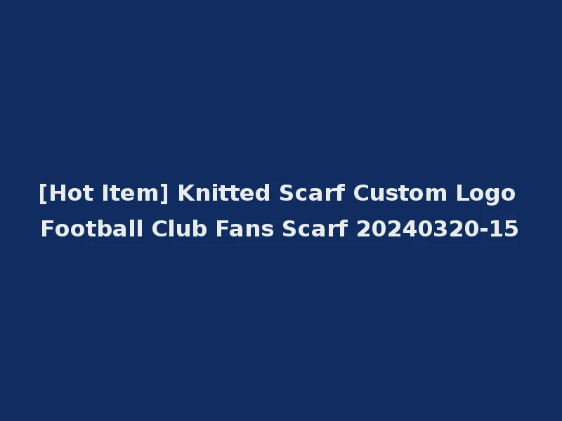 [Hot Item] Knitted Scarf Custom Logo Football Club Fans Scarf 20240320-15