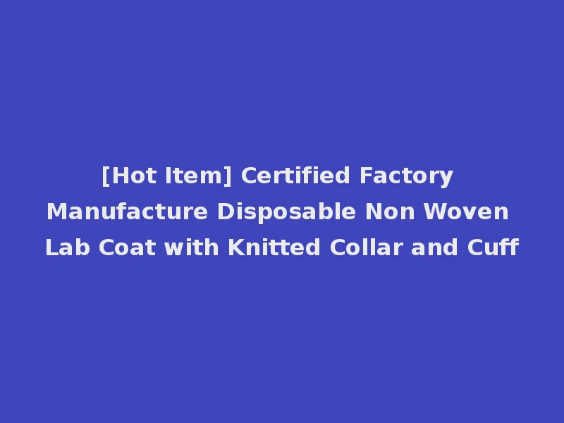 [Hot Item] Certified Factory Manufacture Disposable Non Woven Lab Coat with Knitted Collar and Cuff