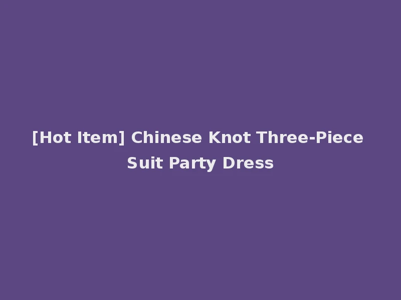 [Hot Item] Chinese Knot Three-Piece Suit Party Dress