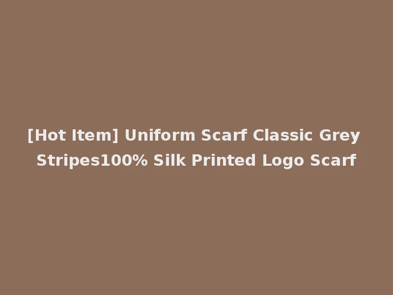 [Hot Item] Uniform Scarf Classic Grey Stripes100% Silk Printed Logo Scarf