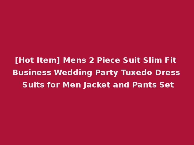 [Hot Item] Mens 2 Piece Suit Slim Fit Business Wedding Party Tuxedo Dress Suits for Men Jacket and Pants Set